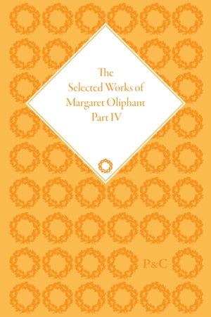 The Selected Works of Margaret Oliphant, Part IV