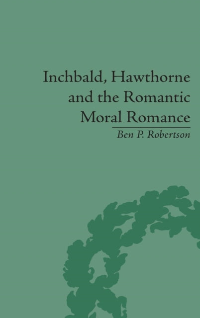Book cover of: Inchbald, Hawthorne and the Romantic Moral Romance. By: Ben P. Robertson