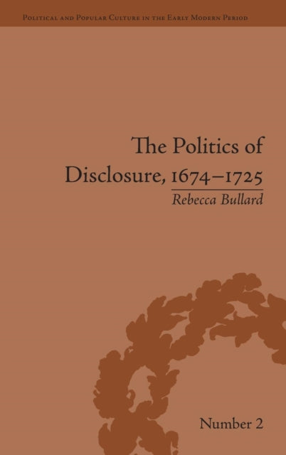 Book cover of: Politics of Disclosure, 1674-1725. By: Rebecca Bullard