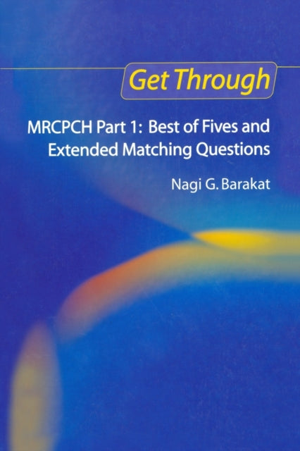 Book cover of: Get Through MRCPCH Part 1: Best of Fives and Extended Matching Questions. By: N.G. Barakat