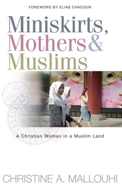 Book cover of: Miniskirts, Mothers & Muslims. By: Christine A. Mallouhi
