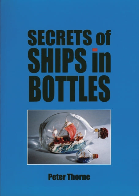 Book cover of: Secrets of Ships in Bottles. By: Peter Thorne