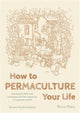 Book cover of: How to Permaculture Your Life