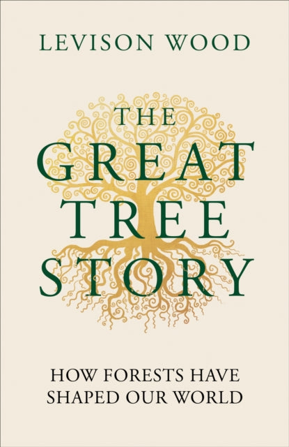 Great Tree Story, How Forests Have Shaped Our World 9781856755610 Levison Wood