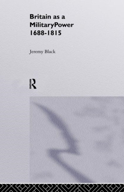 Book cover of: Britain As A Military Power, 1688-1815. By: Professor Black