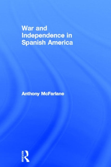 Book cover of: War and Independence In Spanish America. By: Antho McFarlane