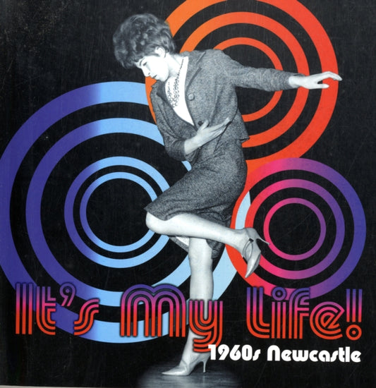 Book cover of: It's My Life! 1960s Newcastle
