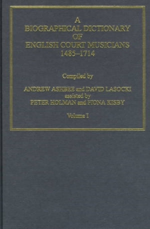 Biographical Dictionary of English Court Musicians, 1485–1714, Volumes I and II