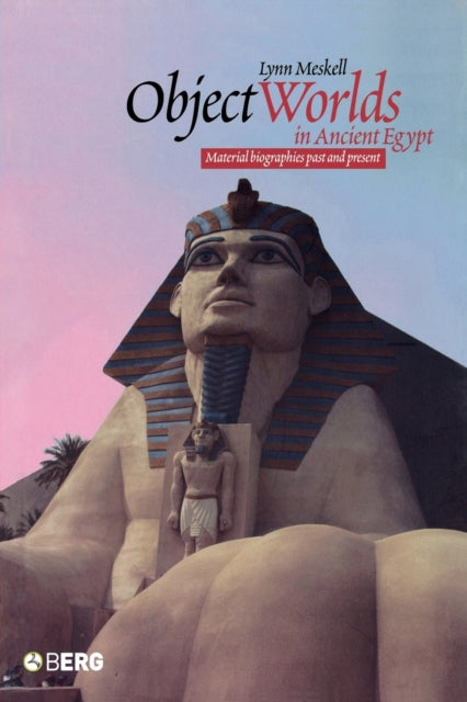 Book cover of: Object Worlds in Ancient Egypt. By: Lynn Meskell