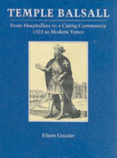 Book cover of: Temple Balsall, from Hospitallers to a Caring Community, 1322 to Modern Times. By: Eileen Gooder