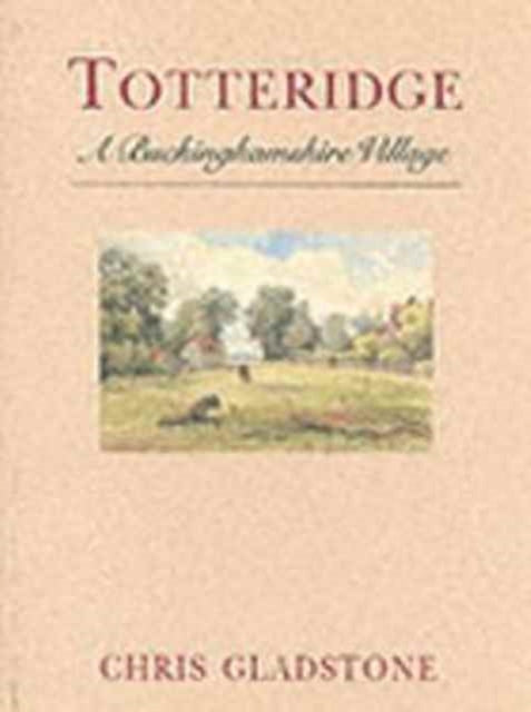 Book cover of: Totteridge: a Buckinghamshire Village. By: Chris Gladstone