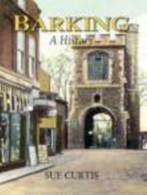 Book cover of: Barking: A History. By: Sue Curtis