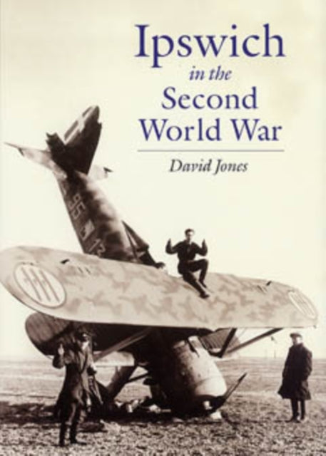 Book cover of: Ipswich in the Second World War. By: David Jones