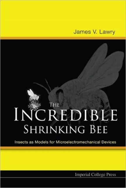 Book cover of: Incredible Shrinking Bee, The: Insects As Models For Microelectromechanical Devices