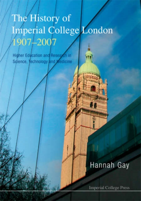 Book cover of: History Of Imperial College London, 1907-2007, The: Higher Education And Research In Science, Technology And Medicine. By: Hannah Gay