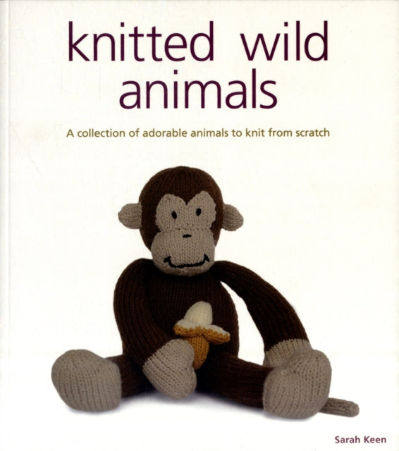 Book cover of: Knitted Wild Animals. By: keen-sarah