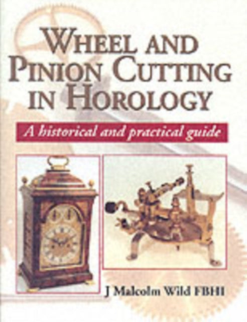 Book cover of: Wheel & Pinion Cutting in Horology. By: J. Malcolm Wild