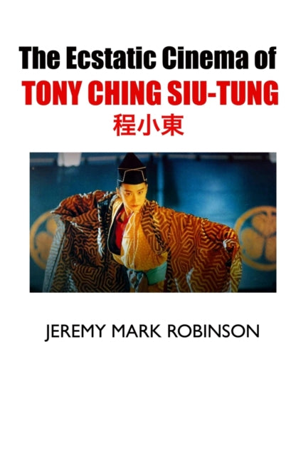 Book cover of: Ecstatic Cinema of Tony Ching Siu-Tung. By: Jeremy Mark Robinson