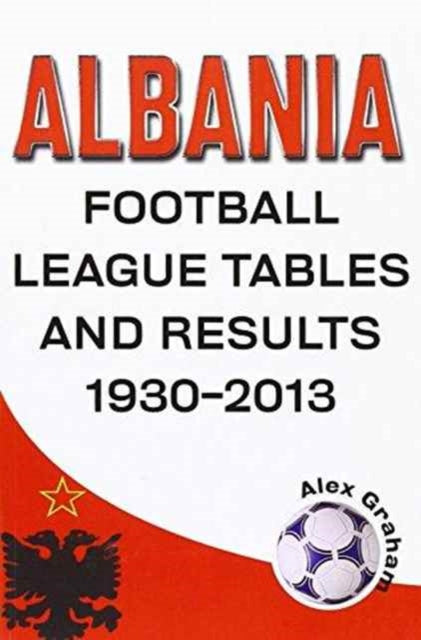 Book cover of: Albania  -  Football League Tables & Results 1930-2013