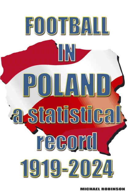 Book cover of: Football in Poland : A statistical record 1919-2024