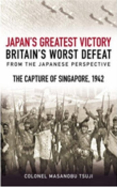 Book cover of: Japan's Greatest Victory, Britain's Worst Defeat: From the Japanese Perspective. By: Colonel Masanobu Tsuji