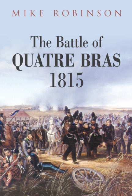 Book cover of: Battle of Quatre Bras 1815. By: Mike Robinson