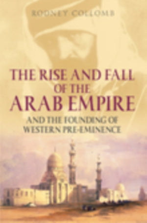 Rise and Fall of the Arab Empire and the Founding of Western Pre-eminence