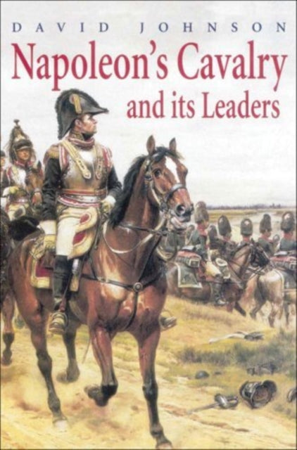 Book cover of: Napoleon's Cavalry and its Leaders. By: David Johnson