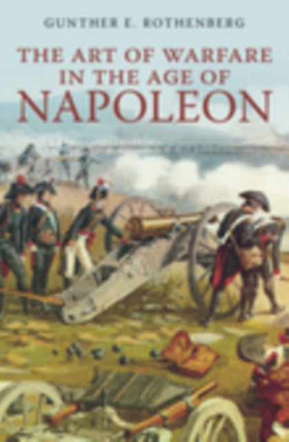 Book cover of: Art of Warfare in the Age of Napoleon. By: Gunther Rothenberg