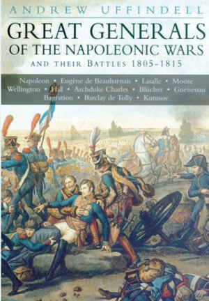 Great Generals of the Napoleonic Wars and their Battles 1805-1815