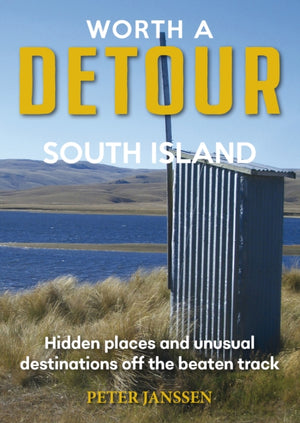 Worth A Detour South Island, Hidden Places and unusual destinations off the beaten track