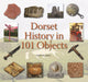 Book cover of: Dorset History in 101 Objects. By: Terry Hearing