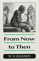 Book cover of: From Now to Then. By: W. D. Jackson