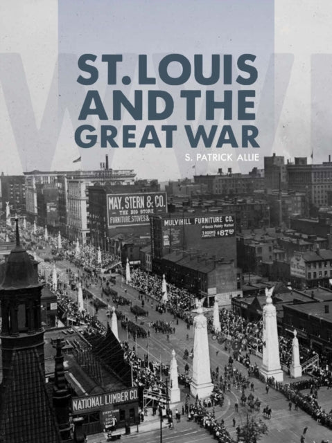 Book cover of: St. Louis and the Great War. By: S. Patrick Allie