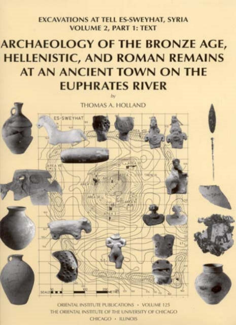 Book cover of: Archaeology of the Bronze Age, Hellenistic, and Roman Remains at an Ancient Town on the Euphrates River. By: Thomas A. Holland, Thomas Holland