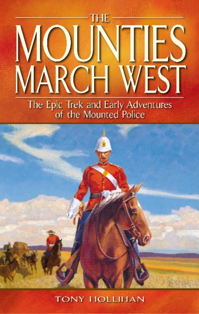 Book cover of: Mounties March West, The. By: Tony Hollihan