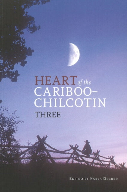 Book cover of: Heart of the Cariboo-Chilcotin. By: Karla Decker