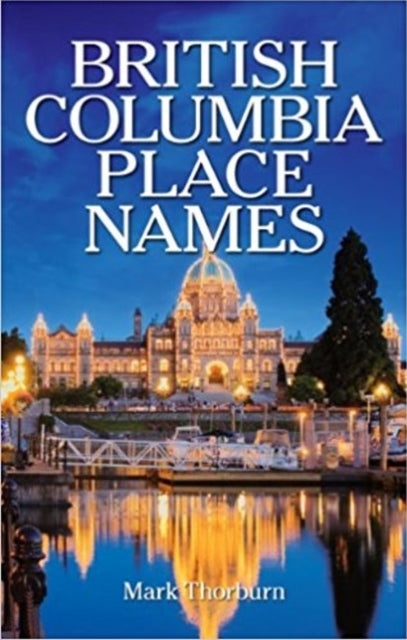 Book cover of: British Columbia Place Names. By: Mark Thorburn