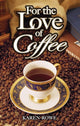 Book cover of: For the Love of Coffee. By: Karen Rowe