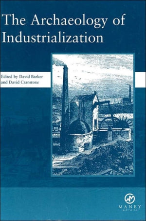 Archaeology of Industrialization: Society of Post-Medieval Archaeology Monographs: v. 2