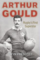 Arthur Gould, Rugby's First Superstar 9781904609124 Gwyn Prescott
