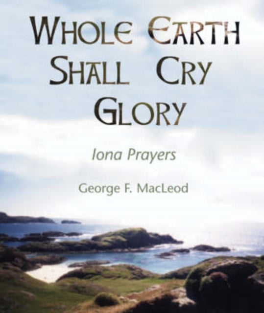 Book cover of: Whole Earth Shall Cry Glory. By: George F. MacLeod