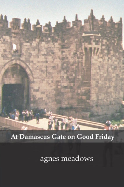 Book cover of: At Damascus Gate on Good Friday. By: Agnes Meadows