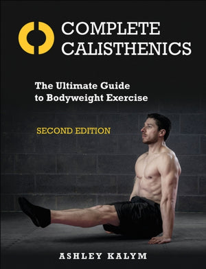 Complete Calisthenics, The Ultimate Guide to Bodyweight Exercise Second Edition