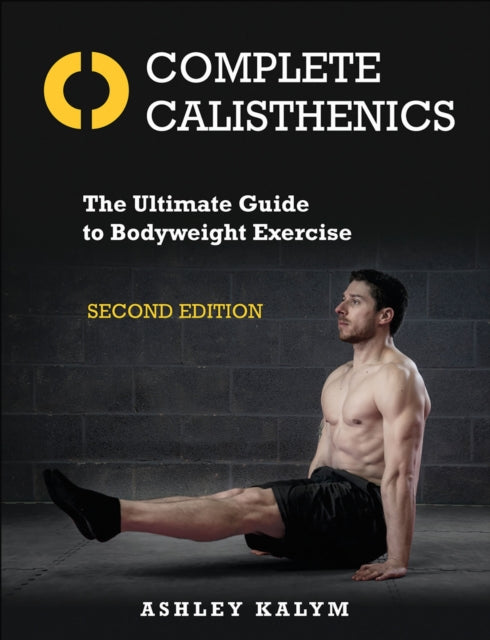 Complete Calisthenics, The Ultimate Guide to Bodyweight Exercise Second Edition 9781905367962 Ashley Kalym