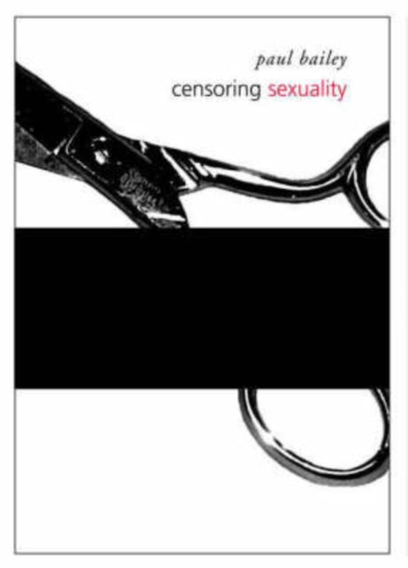 Book cover of: Censoring Sexuality. By: Paul Bailey
