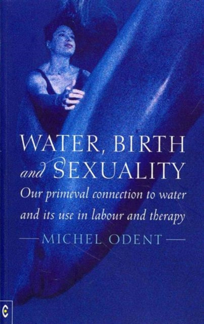 Book cover of: Water, Birth and Sexuality. By: Michel Odent