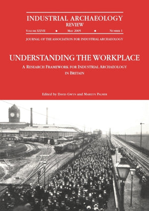 Understanding the Workplace: A Research Framework for Industrial Archaeology in Britain: 2005