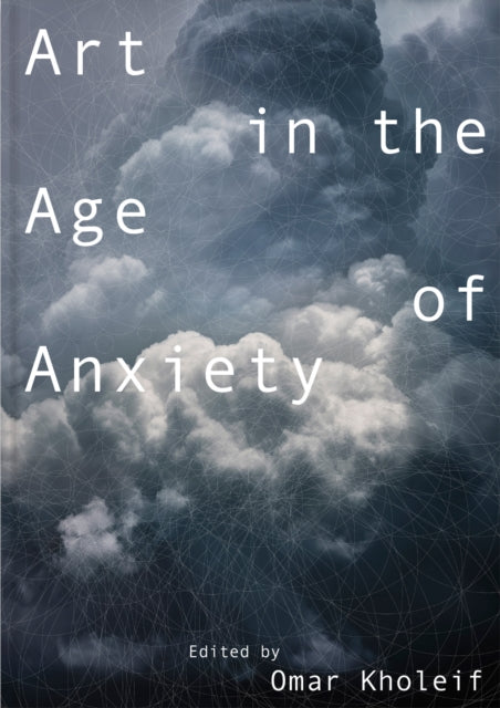 Book cover of: Art in the Age of Anxiety. By: Omar Kholeif