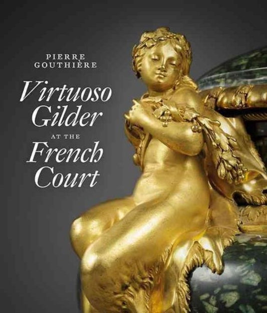 Book cover of: Pierre Gouthiere: Virtuoso Gilder at the French Court. By: Charlotte Vignon